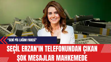 Seçil Erzan'ın Telefonundan Çıkan Şok Mesajlar Mahkemede