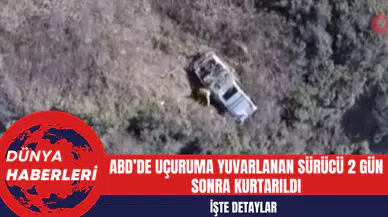 ABD’de Uçuruma Yuvarlanan Sürücü 2 Gün Sonra Kurtarıldı: İşte Detaylar