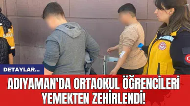 Adıyaman'da Ortaokul Öğrencileri Yemekten Zehirlendi!