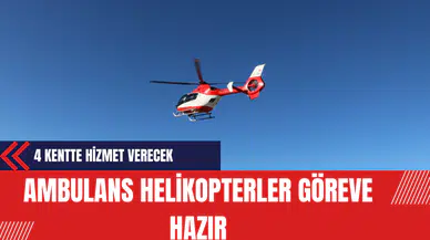 Ambulans Helikopterler Göreve Hazır! 4 Kentte Hizmet Verecek