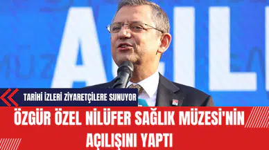 Özgür Özel Nilüfer Sağlık Müzesi'nin Açılışını Yaptı