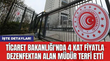 Ticaret Bakanlığı'nda 4 kat fiyatla dezenfektan alan müdür terfi etti
