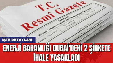 Enerji Bakanlığı Dubai'deki 2 şirkete İhale yasakladı