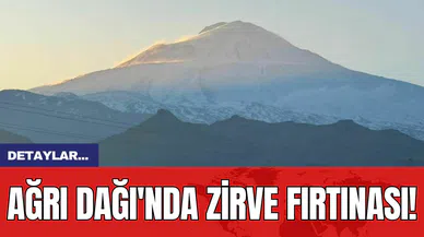 Ağrı Dağı'nda Zirve Fırtınası!