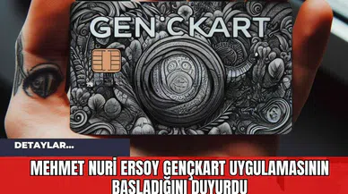 Mehmet Nuri Ersoy GençKart Uygulamasının Başladığını Duyurdu