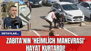 Zabıta'nın 'Heimlich Manevrası' Hayat Kurtardı!