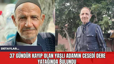 37 Gündür Kayıp Olan Yaşlı Adamın C*sedi Dere Yatağında Bulundu