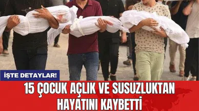 15 çocuk açlık ve susuzluktan hayatını kaybetti