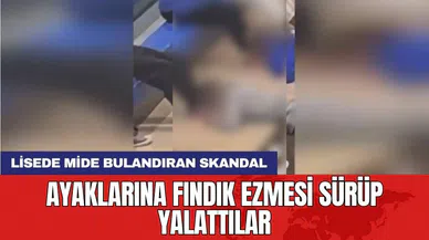 Lisede mide bulandıran skandal: Ayaklarına fındık ezmesi sürüp yalattılar