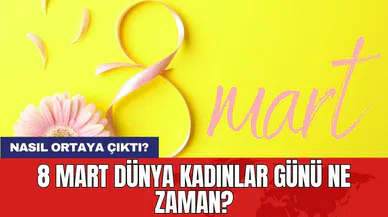 8 Mart Dünya Kadınlar Günü ne zaman, nasıl ortaya çıktı?