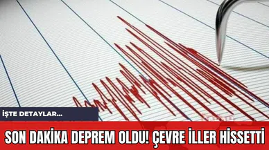 Son Dakika Deprem Oldu! Çevre İller Hissetti