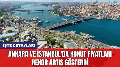 Ankara ve İstanbul'da konut fiyatları rekor artış gösterdi