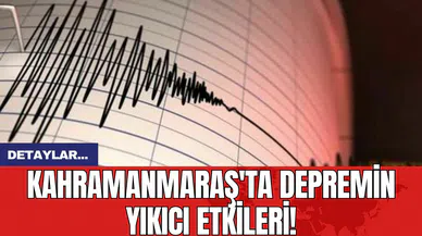 Kahramanmaraş'ta Depremin Yıkıcı Etkileri!