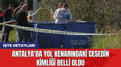 Antalya'da yol kenarındaki ces*din kimliği belli oldu