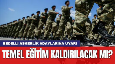 Bedelli askerlik adaylarına uyarı: Temel eğitim kaldırılacak mı?
