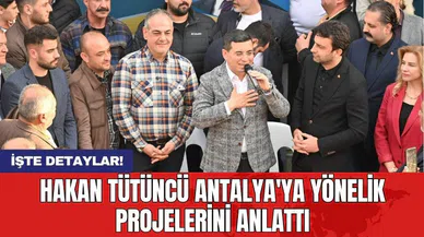 Hakan Tütüncü Antalya'ya yönelik projelerini anlattı