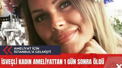 Estetik ameliyat için İstanbul'a gelen kadın ameliyatın ardından hayatını kaybetti