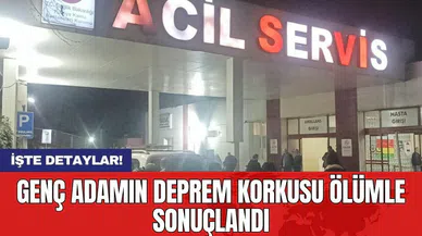 Genç adamın deprem korkusu ölümle sonuçlandı