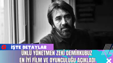 Ünlü Yönetmen Zeki Demirkubuz En İyi Film ve Oyunculuğu Açıkladı