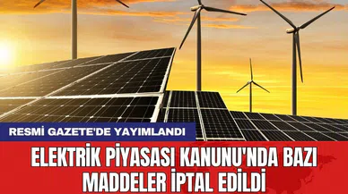 Resmi Gazete'de yayımlandı: Elektrik Piyasası Kanunu'nda bazı maddeler iptal edildi