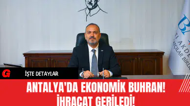 Antalya'da Ekonomik Buhran! İhracat Geriledi!