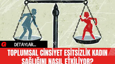 Toplumsal Cinsiyet Eşitsizlik Kadın Sağlığını Nasıl Etkiliyor?