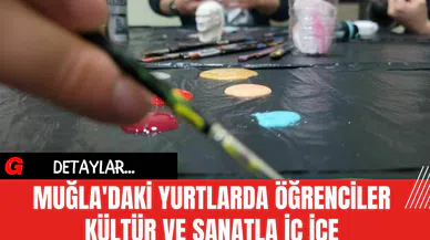 Muğla'daki Yurtlarda Öğrenciler Kültür ve Sanatla İç İçe