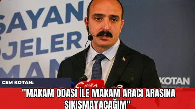 Cem Kotan: "Makam odası ile makam aracı arasına sıkışmayacağım"