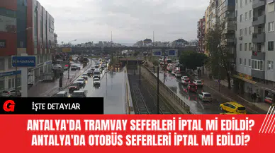 Antalya'da Tramvay Seferleri İptal Mi Edildi? Antalya'da Otobüs Seferleri İptal Mi Edildi?