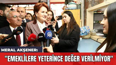 Meral Akşener: "Emeklilere Yeterince Değer Verilmiyor"