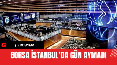 Borsa İstanbul’da Gün Aymadı