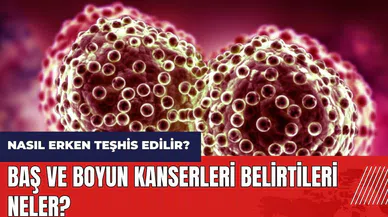 Baş ve boyun kanserleri belirtileri neler?