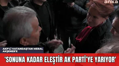 AKP'li Vatandaştan Meral Akşener'e: 'Sonuna Kadar Eleştir Ak Parti’ye Yarıyor'