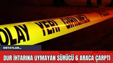 Dur İhtarına Uymayan Sürücü 6 Araca Çarptı