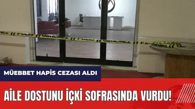 Aile dostunu içki sofrasında vurdu! Müebbet hapis cezası aldı