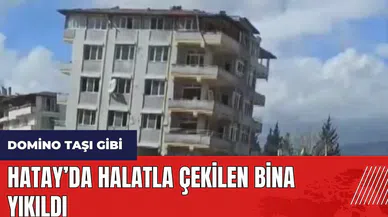 Hatay’da halatla çekilen bina domino taşı gibi devrildi