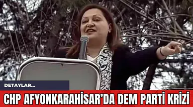 CHP Afyonkarahisar'da Dem Parti Krizi!