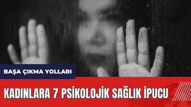 Kadınlara 7 psikolojik sağlık ipucu