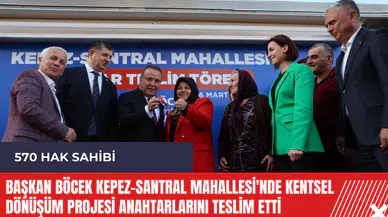 Başkan Böcek Kepez-Santral Mahallesi'nde Kentsel Dönüşüm Projesi anahtarlarını teslim etti