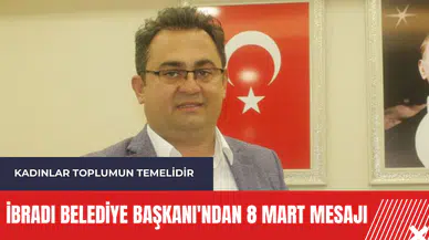 İbradı Belediye Başkanı'ndan 8 Mart mesajı: Kadınlar toplumun temelidir