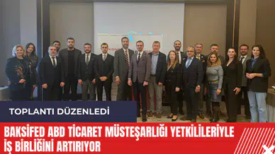 BAKSİFED ABD Ticaret Müsteşarlığı yetkilileriyle iş birliğini artırıyor