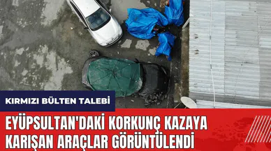 Eyüpsultan'daki korkunç kazaya karışan araçlar görüntülendi