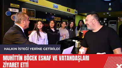 Muhittin Böcek esnaf ve vatandaşları ziyaret etti