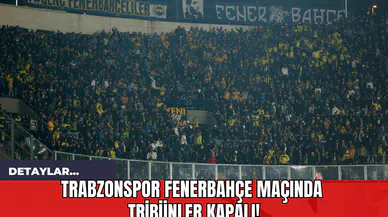Trabzonspor Fenerbahçe Maçında Tribünler Kapalı!