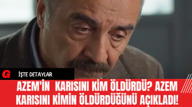 Azem'in Karısını Kim Öldürdü? Azem Karısını Kimin Öldürdüğünü Açıkladı!