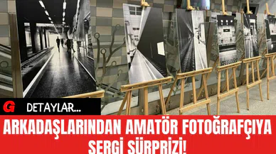 Arkadaşlarından Amatör Fotoğrafçıya Sergi Sürprizi!