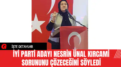 İYİ Parti Adayı Nesrin Ünal Kırcami Sorununu Çözeceğini Söyledi
