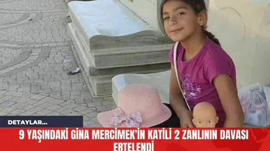 9 Yaşındaki Gina Mercimek'in Katili 2 Zanlının Davası Ertelendi