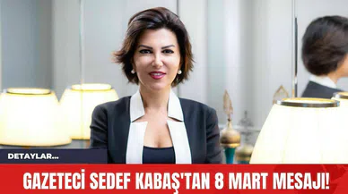 Gazeteci Sedef Kabaş'tan 8 Mart Mesajı!