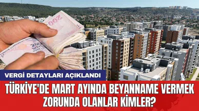 Türkiye'de Mart ayında beyanname vermek zorunda olanlar kimler? Vergi detayları açıklandı